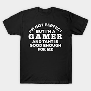 I'm Not Perfect But I'm A Gamer And That Is Enough For Me T-Shirt